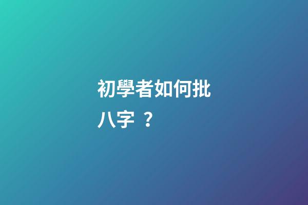 初學者如何批八字？